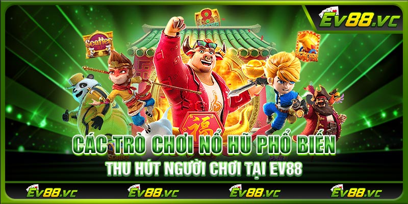 Các trò chơi nổ hũ phổ biến thu hút người chơi tại EV88
