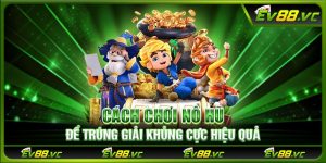 Cách chơi nổ hũ để trúng giải khủng cực hiệu quả