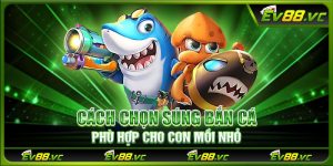 Cách chọn súng bắn cá phù hợp cho con mồi nhỏ