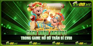Cách nhận jackpot trong game nổ hũ thần bí EV88