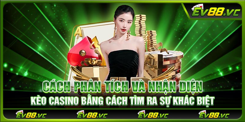 Cách phân tích và nhận diện kèo casino bằng cách tìm ra sự khác biệt