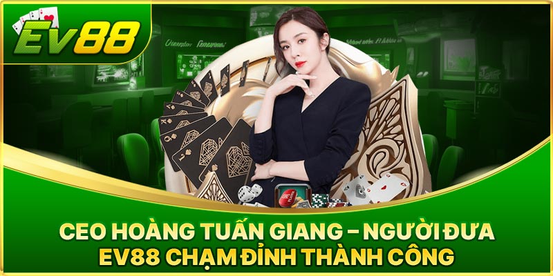 CEO Hoàng Tuấn Giang – Người Đưa EV88 Chạm Đỉnh Thành Công