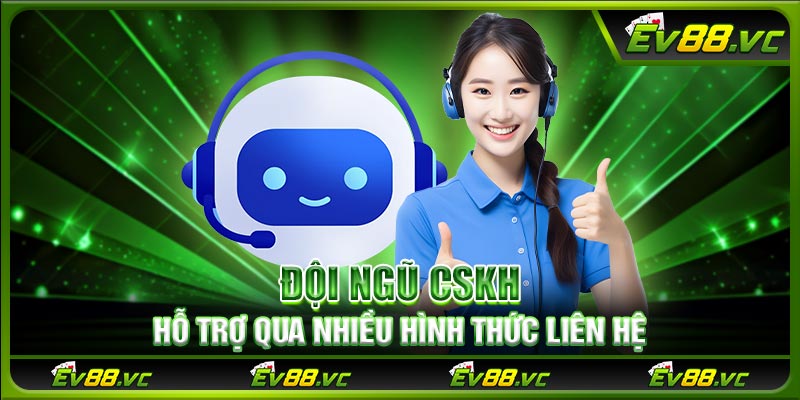 Đội ngũ CSKH hỗ trợ qua nhiều hình thức liên hệ