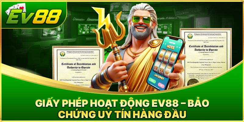 Giấy Phép Hoạt Động EV88 – Bảo Chứng Uy Tín Hàng Đầu
