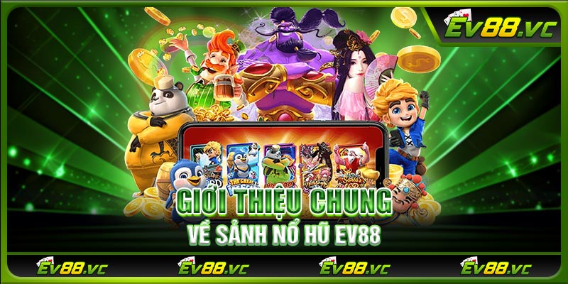 Giới thiệu chung về sảnh nổ hũ EV88