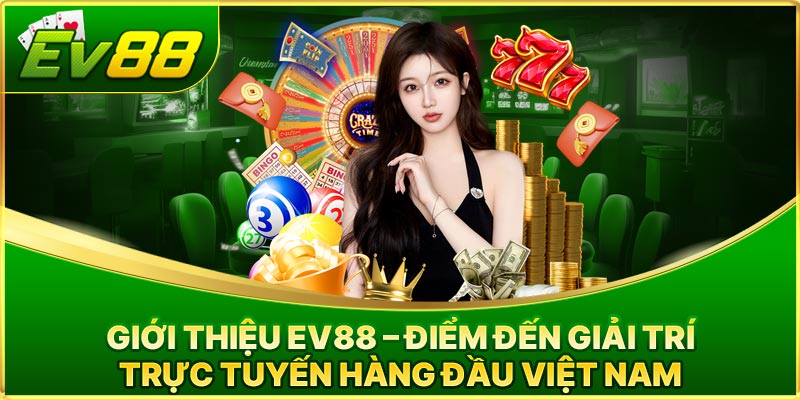 Giới Thiệu EV88 – Điểm Đến Giải Trí Trực Tuyến Hàng Đầu Việt Nam