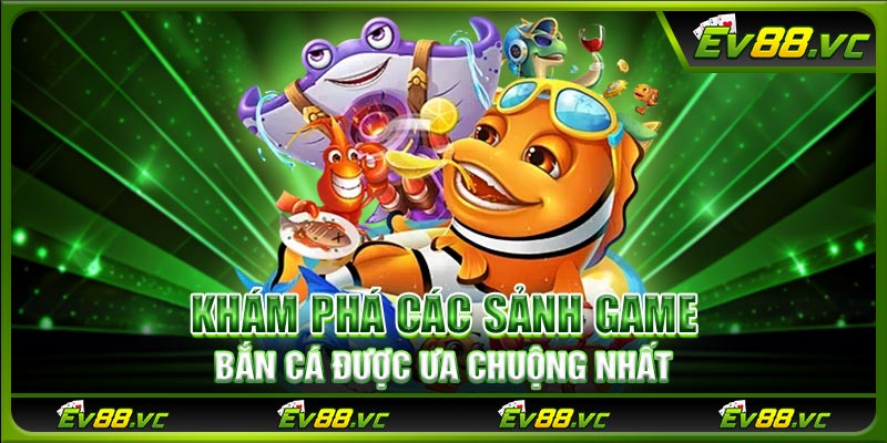Khám phá các sảnh game bắn cá được ưa chuộng nhất
