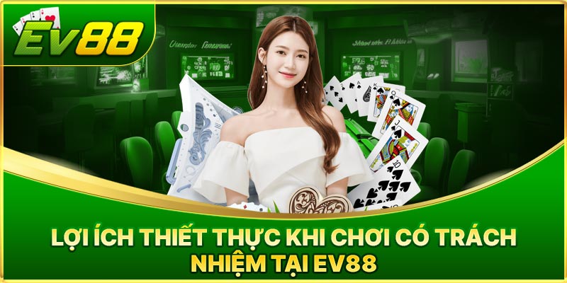 Lợi Ích Thiết Thực Khi Chơi Có Trách Nhiệm Tại EV88