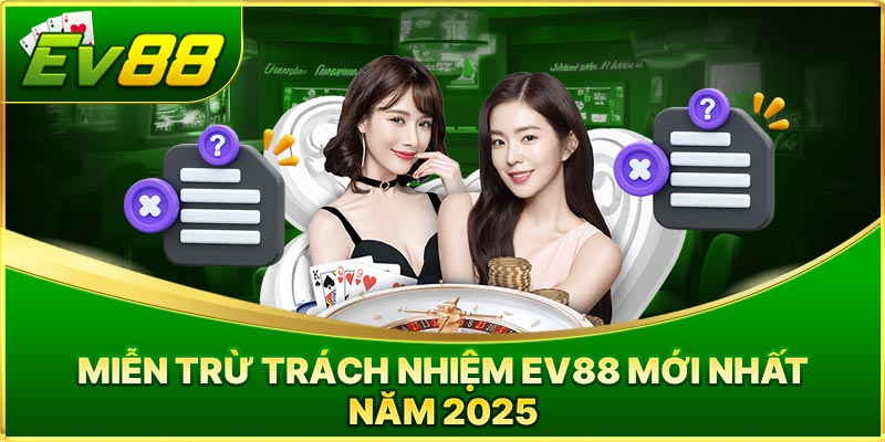 Miễn trừ trách nhiệm EV88 mới nhất năm 2025