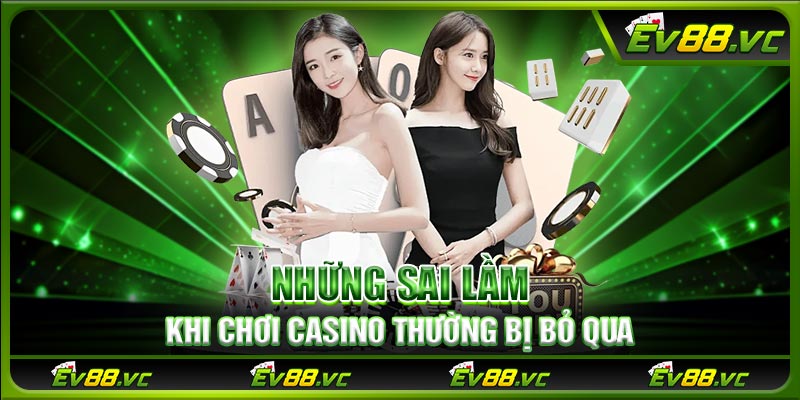 Những sai lầm khi chơi casino thường bị bỏ qua