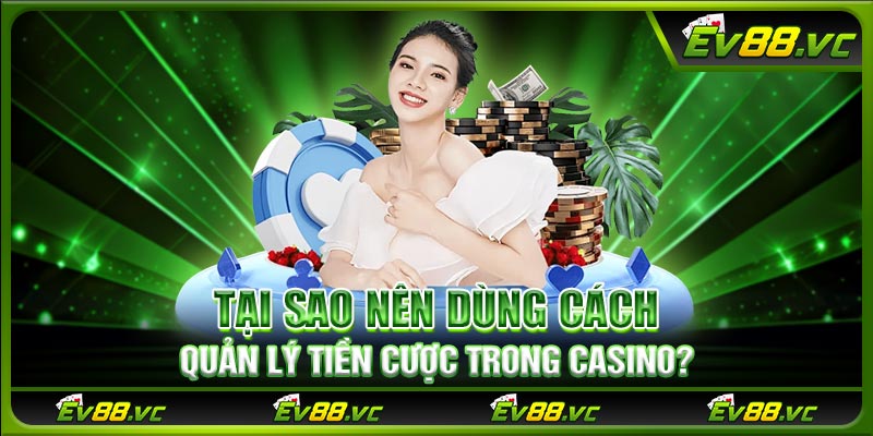 Tại sao nên dùng cách quản lý tiền cược trong casino?