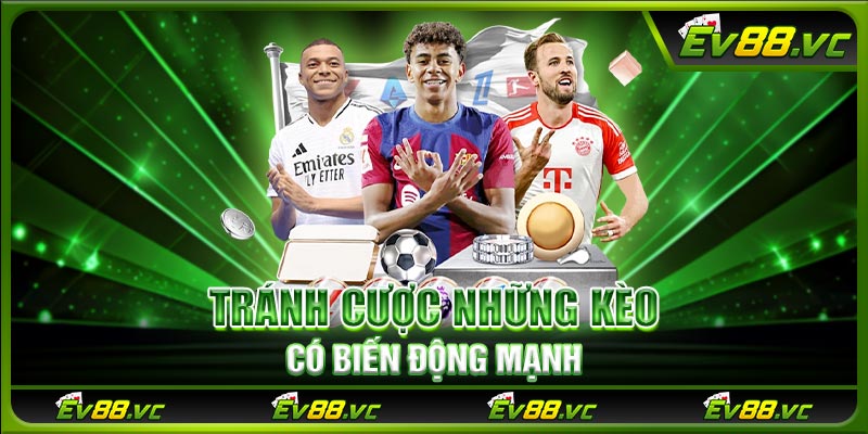 Tránh cược những kèo có biến động mạnh