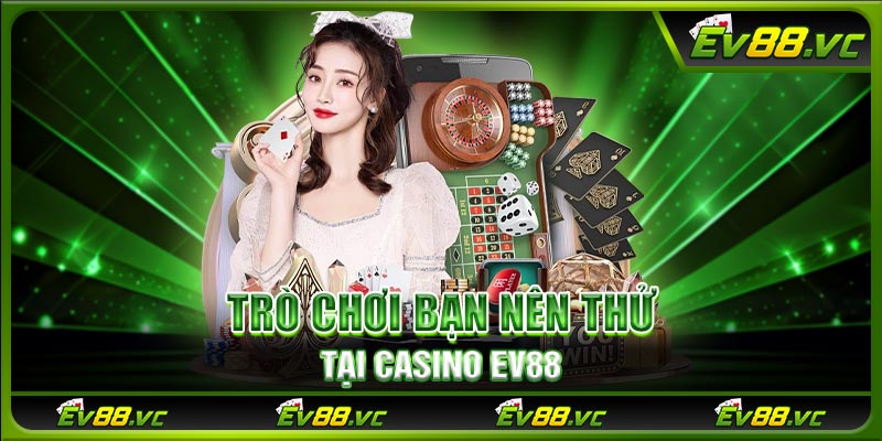 Trò chơi bạn nên thử tại Casino EV88