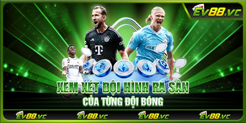 Xem xét đội hình ra sân của từng đội bóng